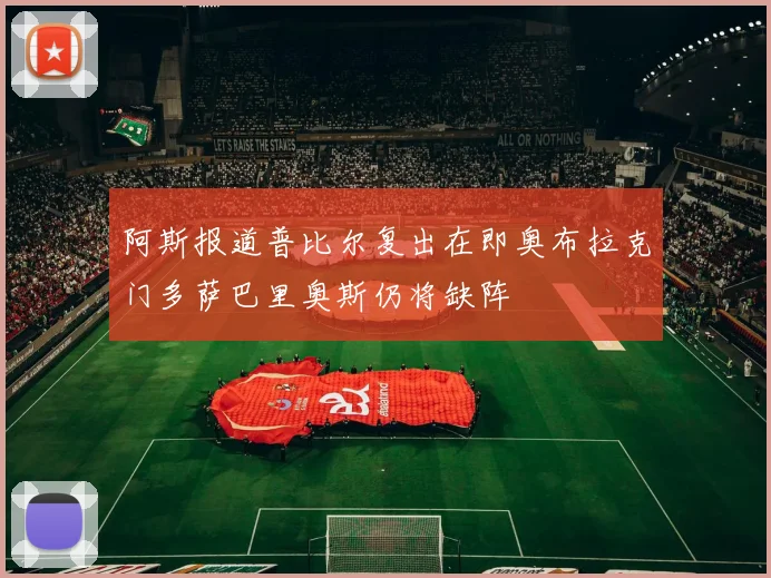 阿斯报道普比尔复出在即奥布拉克门多萨巴里奥斯仍将缺阵